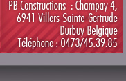 PB Contructions : Champay 4, - 6941 Villers-Sainte-Gertrude - Durbuy Belgique - Téléphone : 0473/45.39.85